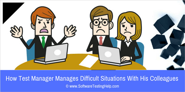 how test manager manages difficult situations with his colleagues